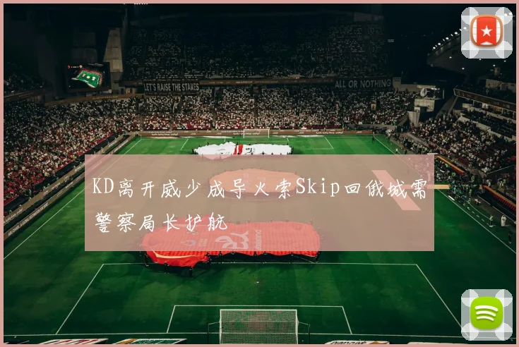 KD离开威少成导火索Skip回俄城需警察局长护航
