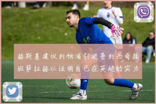 赫斯基建议利物浦引进普利西奇接班萨拉赫以证明自己在英超的实力